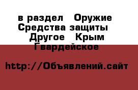  в раздел : Оружие. Средства защиты » Другое . Крым,Гвардейское